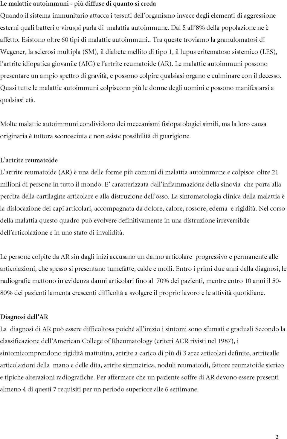 . Tra queste troviamo la granulomatosi di Wegener, la sclerosi multipla (SM), il diabete mellito di tipo 1, il lupus eritematoso sistemico (LES), l artrite idiopatica giovanile (AIG) e l artrite