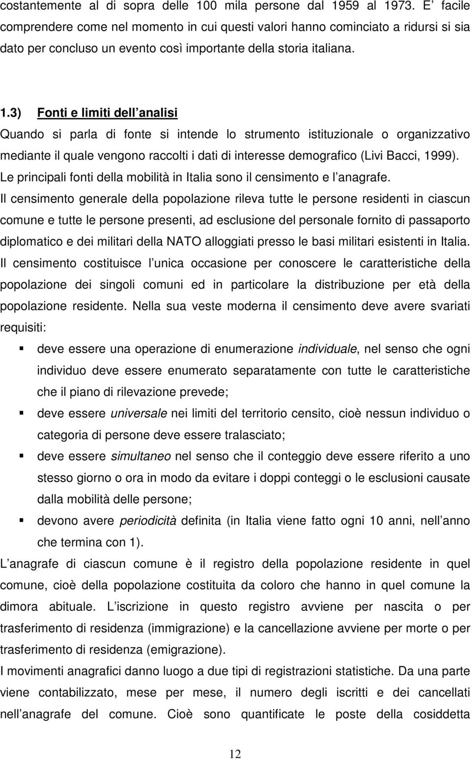 3) Fonti e limiti dell analisi Quando si parla di fonte si intende lo strumento istituzionale o organizzativo mediante il quale vengono raccolti i dati di interesse demografico (Livi Bacci, 1999).