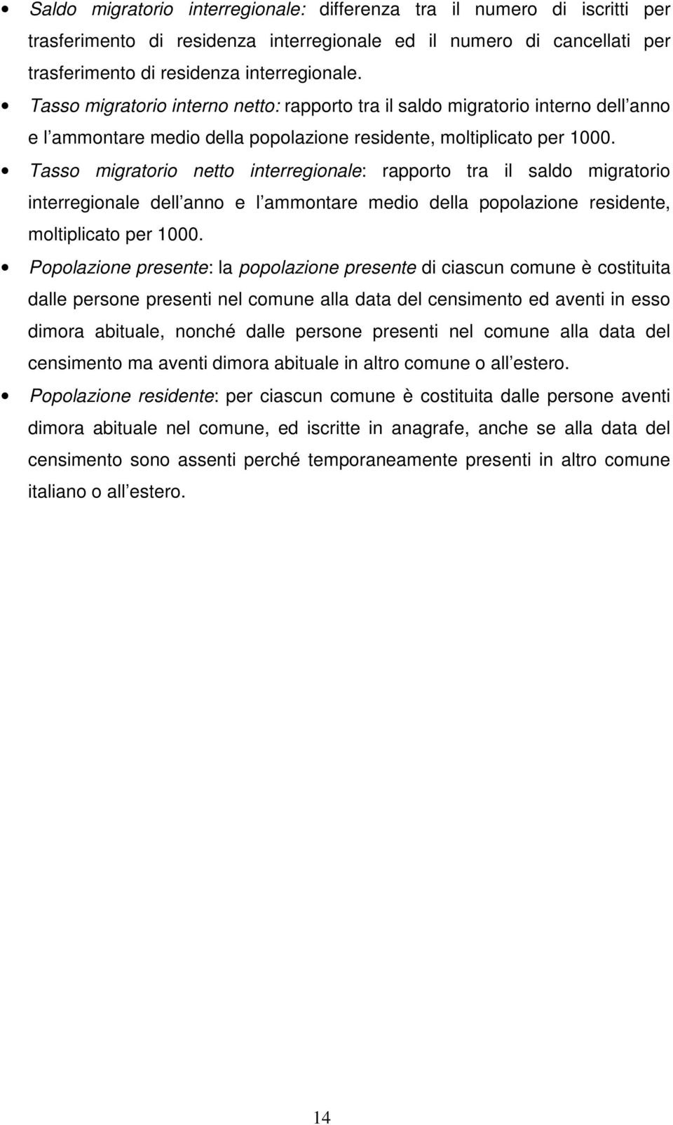 Tasso migratorio netto interregionale: rapporto tra il saldo migratorio interregionale dell anno e l ammontare medio della popolazione residente, moltiplicato per 1000.