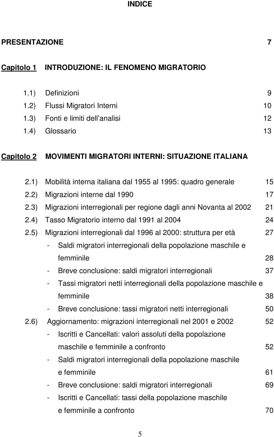 3) Migrazioni interregionali per regione dagli anni Novanta al 2002 21 2.4) Tasso Migratorio interno dal 1991 al 2004 24 2.