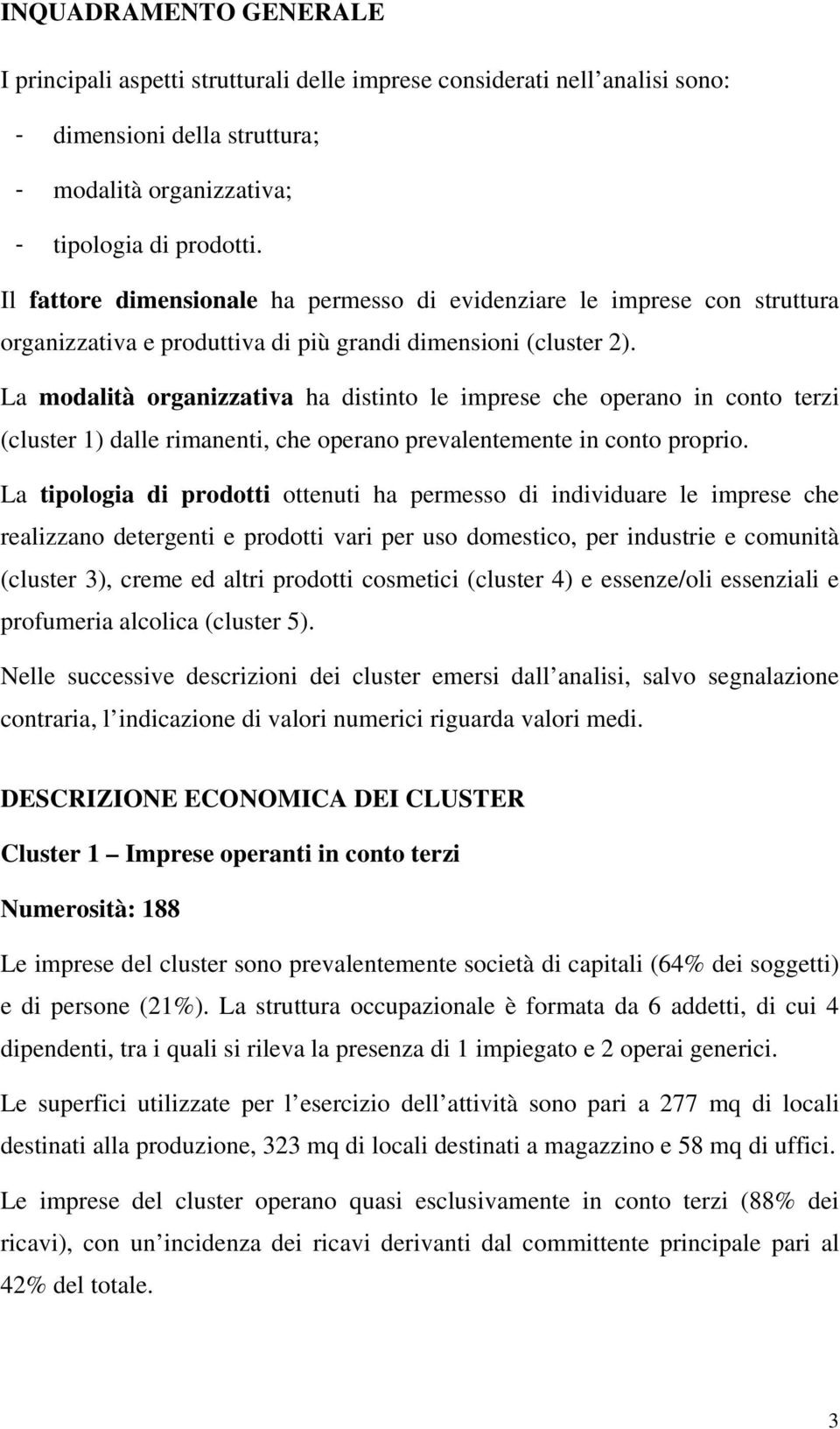 La modalità organizzativa ha distinto le imprese che operano in conto terzi (cluster 1) dalle rimanenti, che operano prevalentemente in conto proprio.