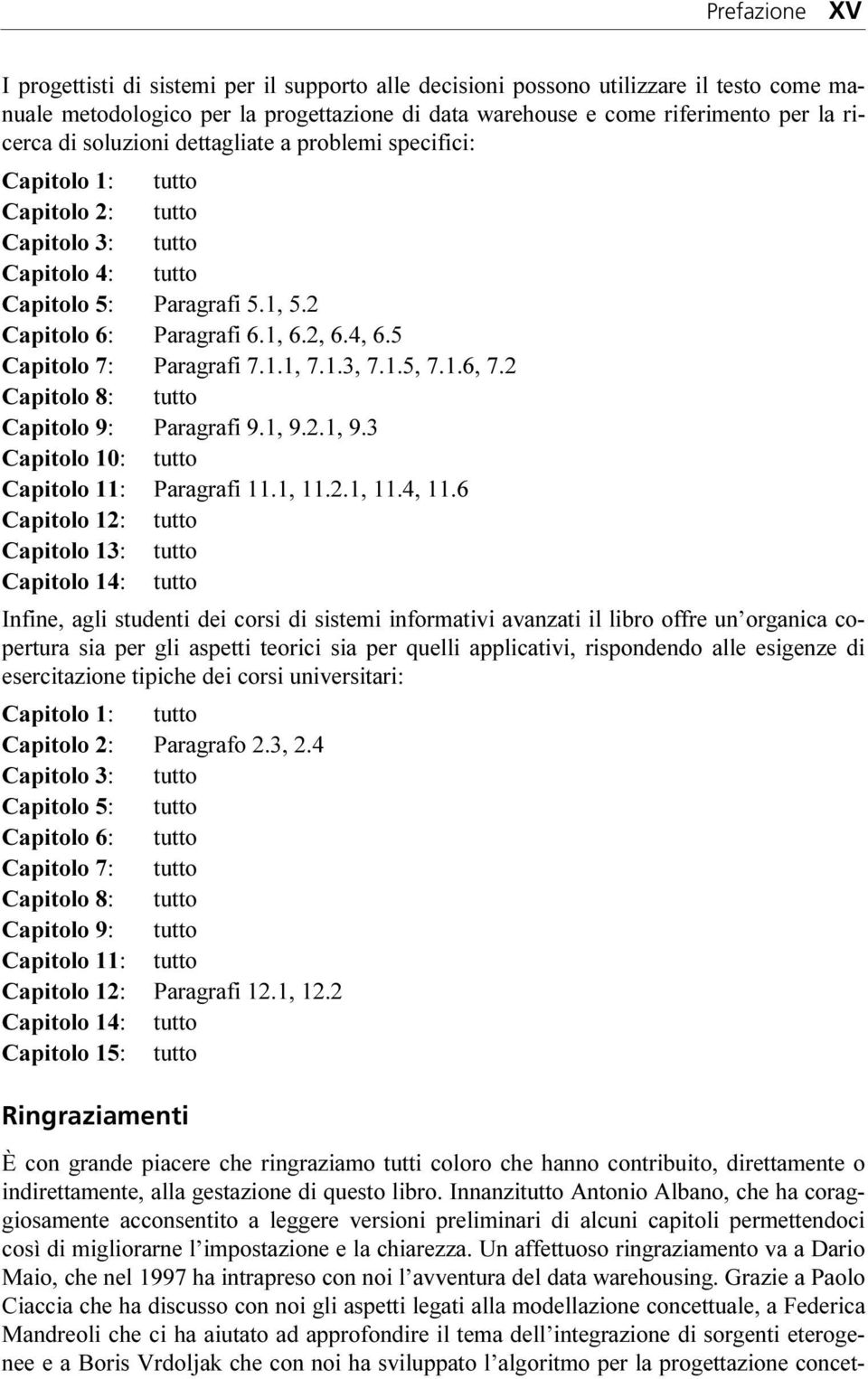 5 Capitolo 7: Paragrafi 7.1.1, 7.1.3, 7.1.5, 7.1.6, 7.2 Capitolo 8: tutto Capitolo 9: Paragrafi 9.1, 9.2.1, 9.3 Capitolo 10: tutto Capitolo 11: Paragrafi 11.1, 11.2.1, 11.4, 11.