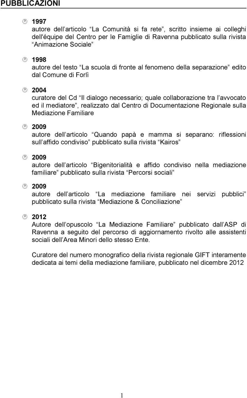 Centro di Documentazione Regionale sulla Mediazione Familiare 2009 autore dell articolo Quando papà e mamma si separano: riflessioni sull affido condiviso pubblicato sulla rivista Kairos 2009 autore