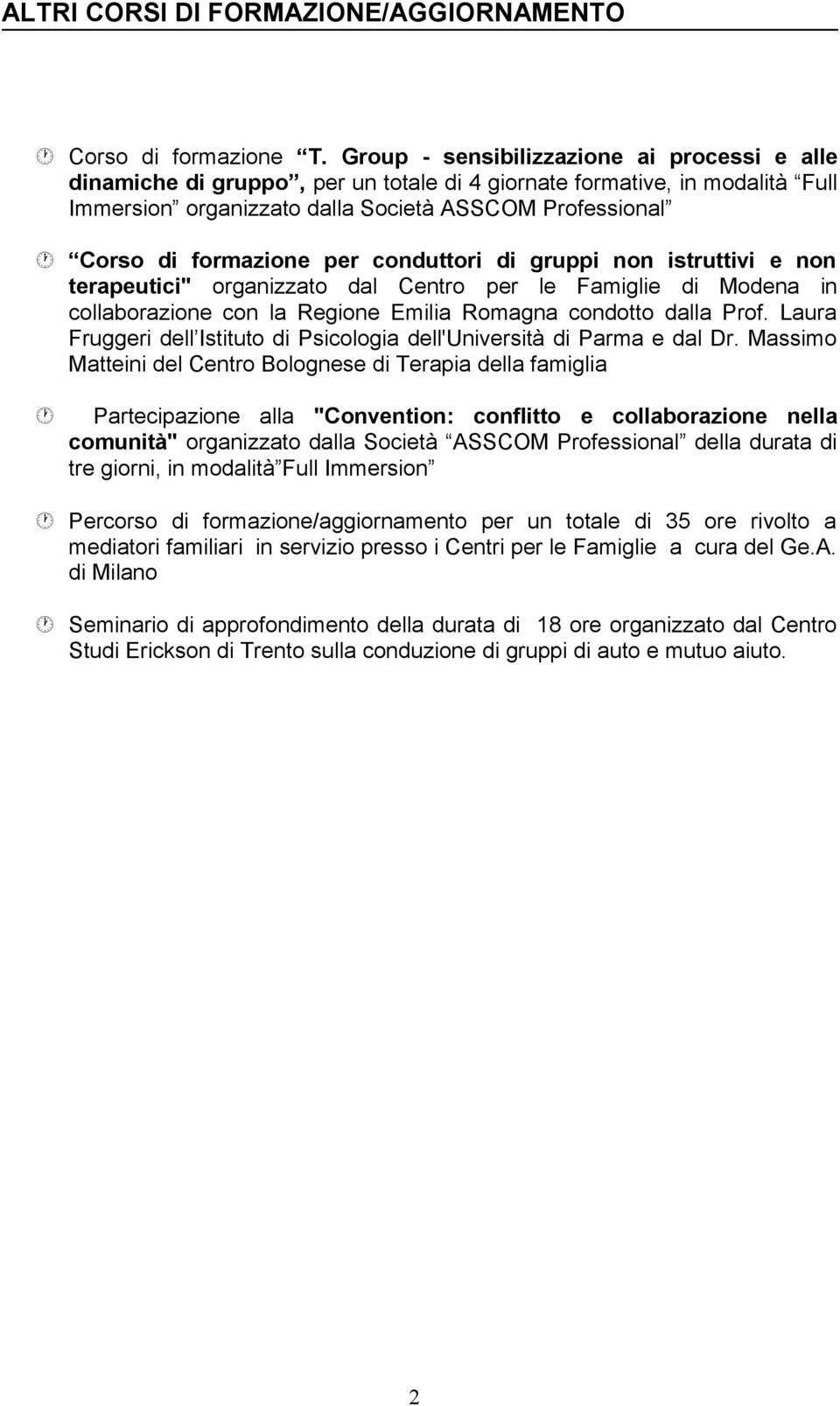 per conduttori di gruppi non istruttivi e non terapeutici" organizzato dal Centro per le Famiglie di Modena in collaborazione con la Regione Emilia Romagna condotto dalla Prof.