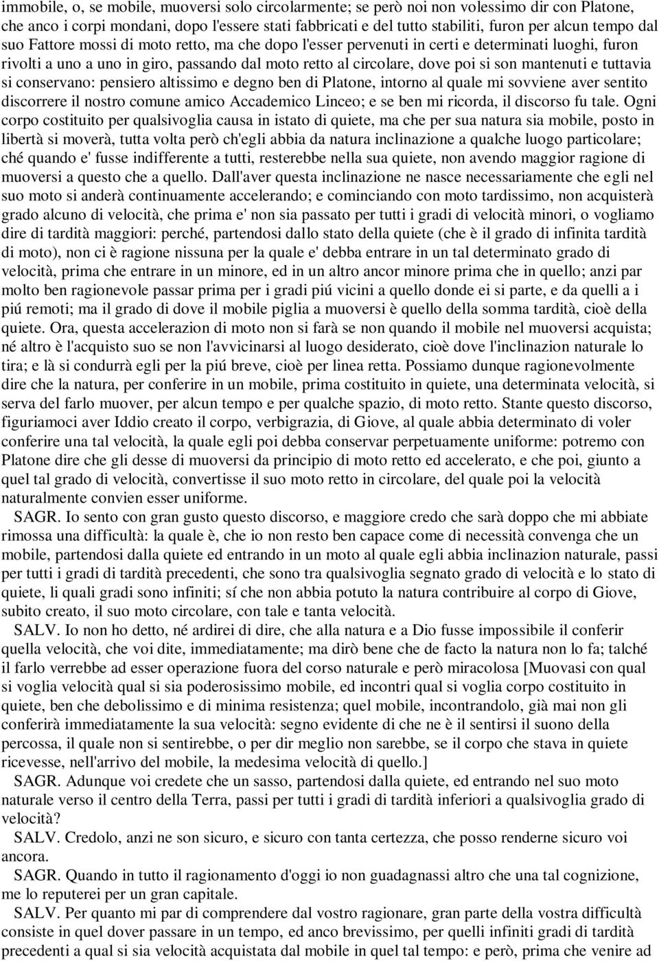 tuttavia si conservano: pensiero altissimo e degno ben di Platone, intorno al quale mi sovviene aver sentito discorrere il nostro comune amico Accademico Linceo; e se ben mi ricorda, il discorso fu