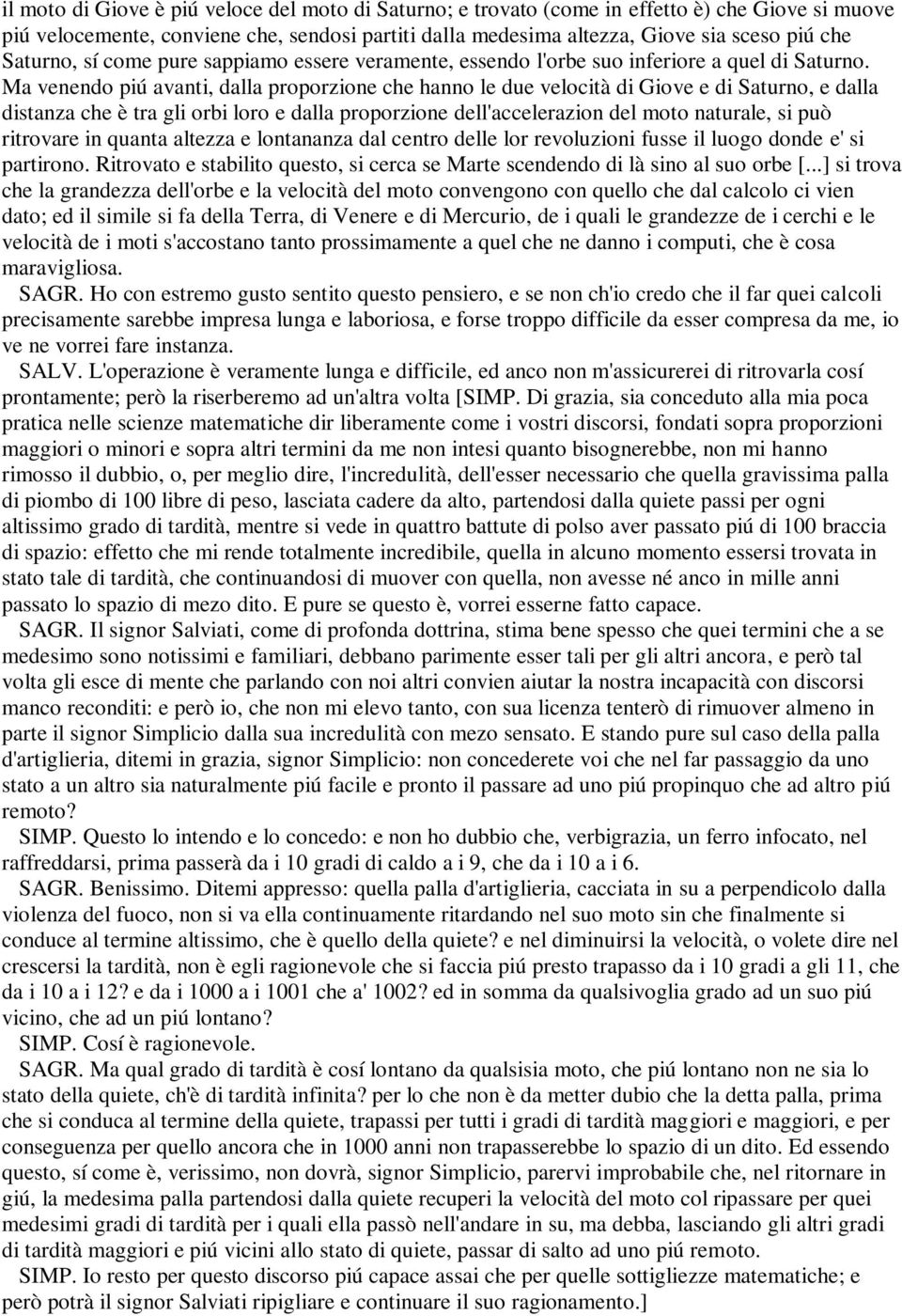 Ma venendo piú avanti, dalla proporzione che hanno le due velocità di Giove e di Saturno, e dalla distanza che è tra gli orbi loro e dalla proporzione dell'accelerazion del moto naturale, si può