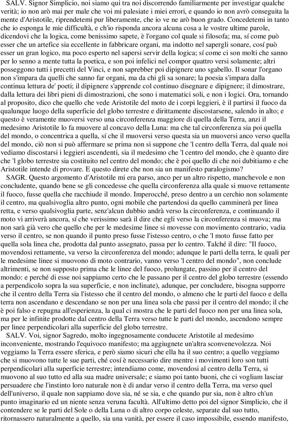 Concedetemi in tanto che io esponga le mie difficultà, e ch'io risponda ancora alcuna cosa a le vostre ultime parole, dicendovi che la logica, come benissimo sapete, è l'organo col quale si filosofa;