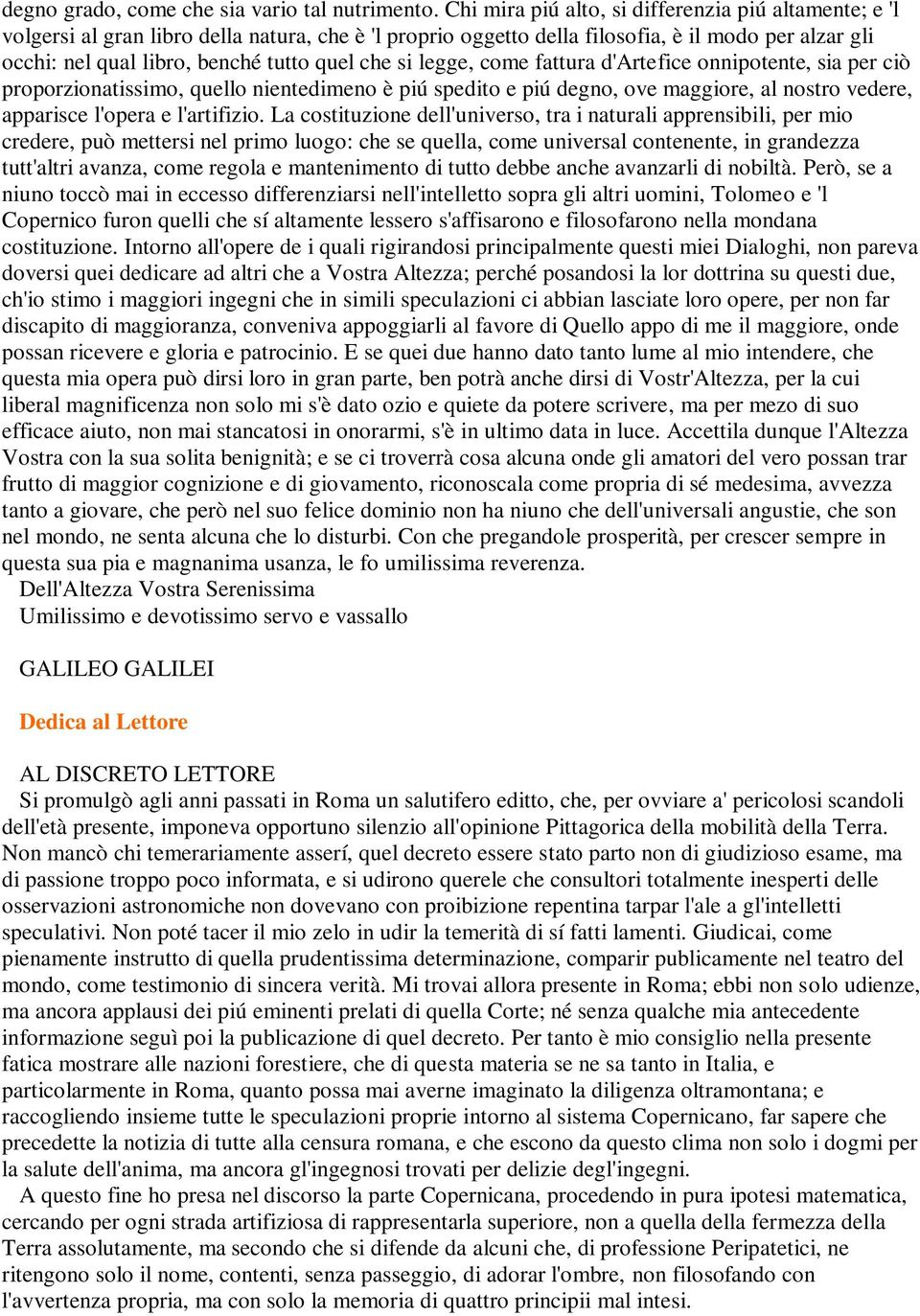 che si legge, come fattura d'artefice onnipotente, sia per ciò proporzionatissimo, quello nientedimeno è piú spedito e piú degno, ove maggiore, al nostro vedere, apparisce l'opera e l'artifizio.