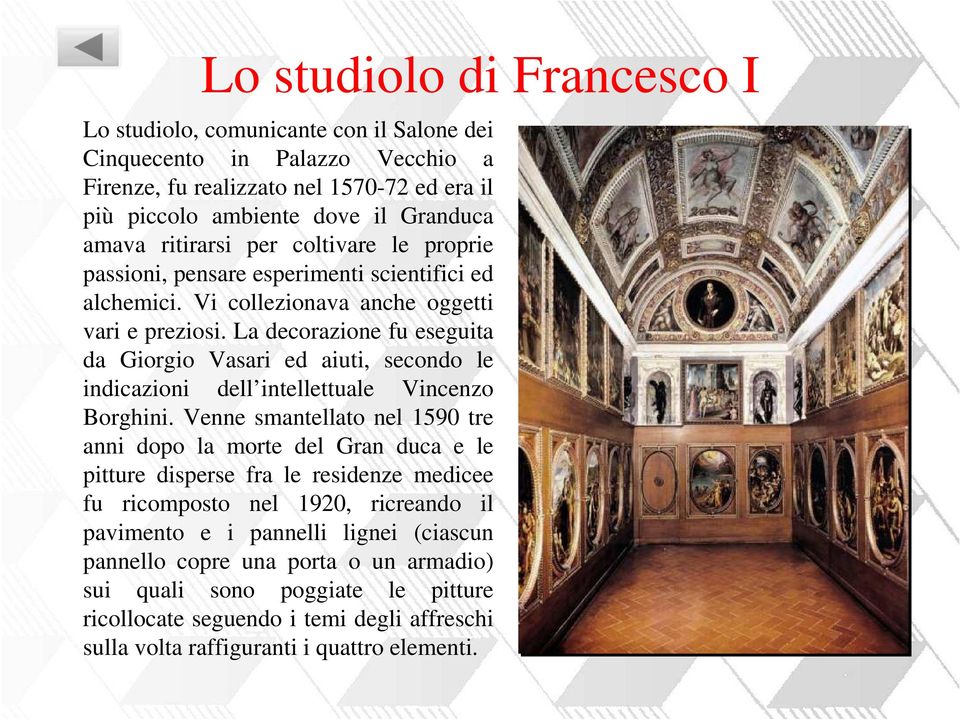 La decorazione fu eseguita da Giorgio Vasari ed aiuti, secondo le indicazioni dell intellettuale Vincenzo Borghini.