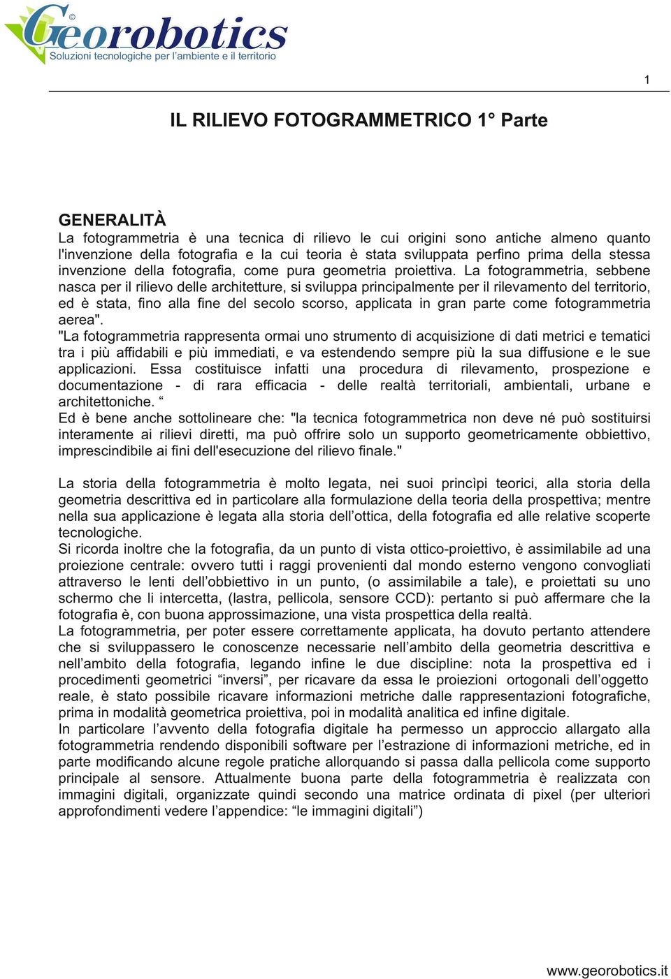 La fotogrammetria, sebbene nasca per il rilievo delle architetture, si sviluppa principalmente per il rilevamento del territorio, ed è stata, ﬁno alla ﬁne del secolo scorso, applicata in gran parte