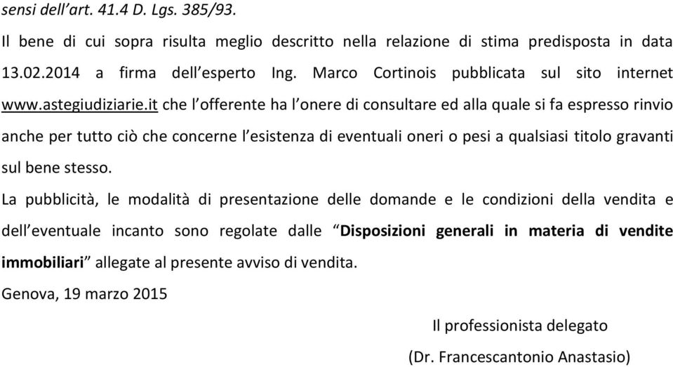 it che l offerente ha l onere di consultare ed alla quale si fa espresso rinvio anche per tutto ciò che concerne l esistenza di eventuali oneri o pesi a qualsiasi titolo gravanti sul