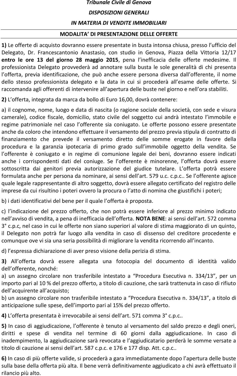 Francescantonio Anastasio, con studio in Genova, Piazza della Vittoria 12/17 entro le ore 13 del giorno 28 maggio 2015, pena l inefficacia delle offerte medesime.