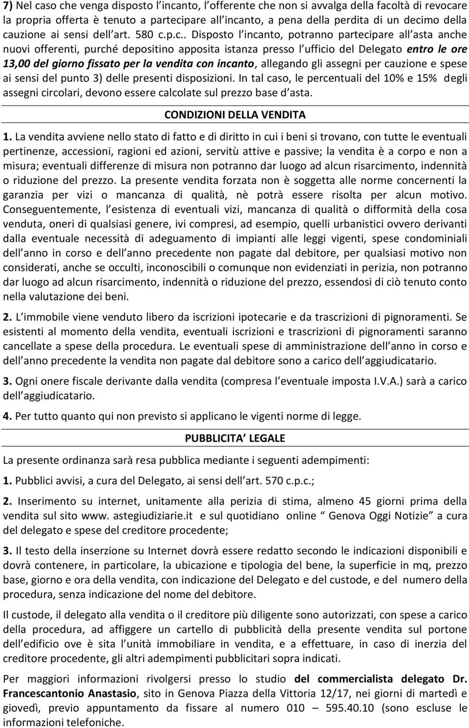 del giorno fissato per la vendita con incanto, allegando gli assegni per cauzione e spese ai sensi del punto 3) delle presenti disposizioni.