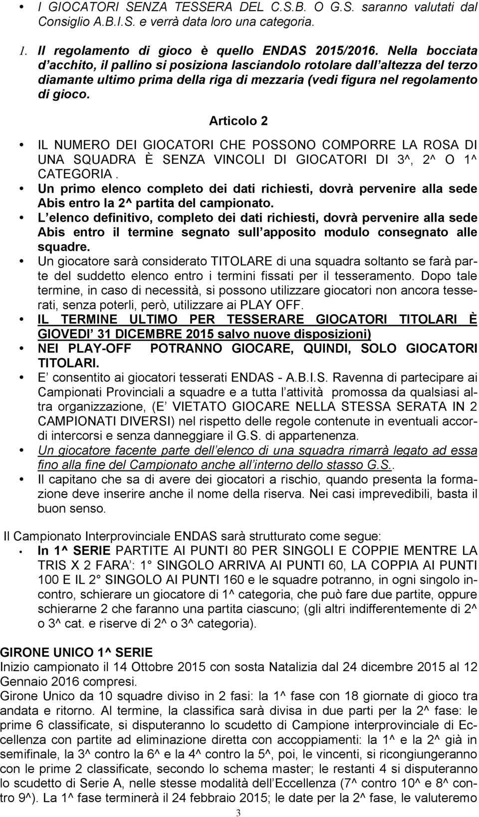 Articolo 2 IL NUMERO DEI GIOCATORI CHE POSSONO COMPORRE LA ROSA DI UNA SQUADRA È SENZA VINCOLI DI GIOCATORI DI 3^, 2^ O 1^ CATEGORIA.