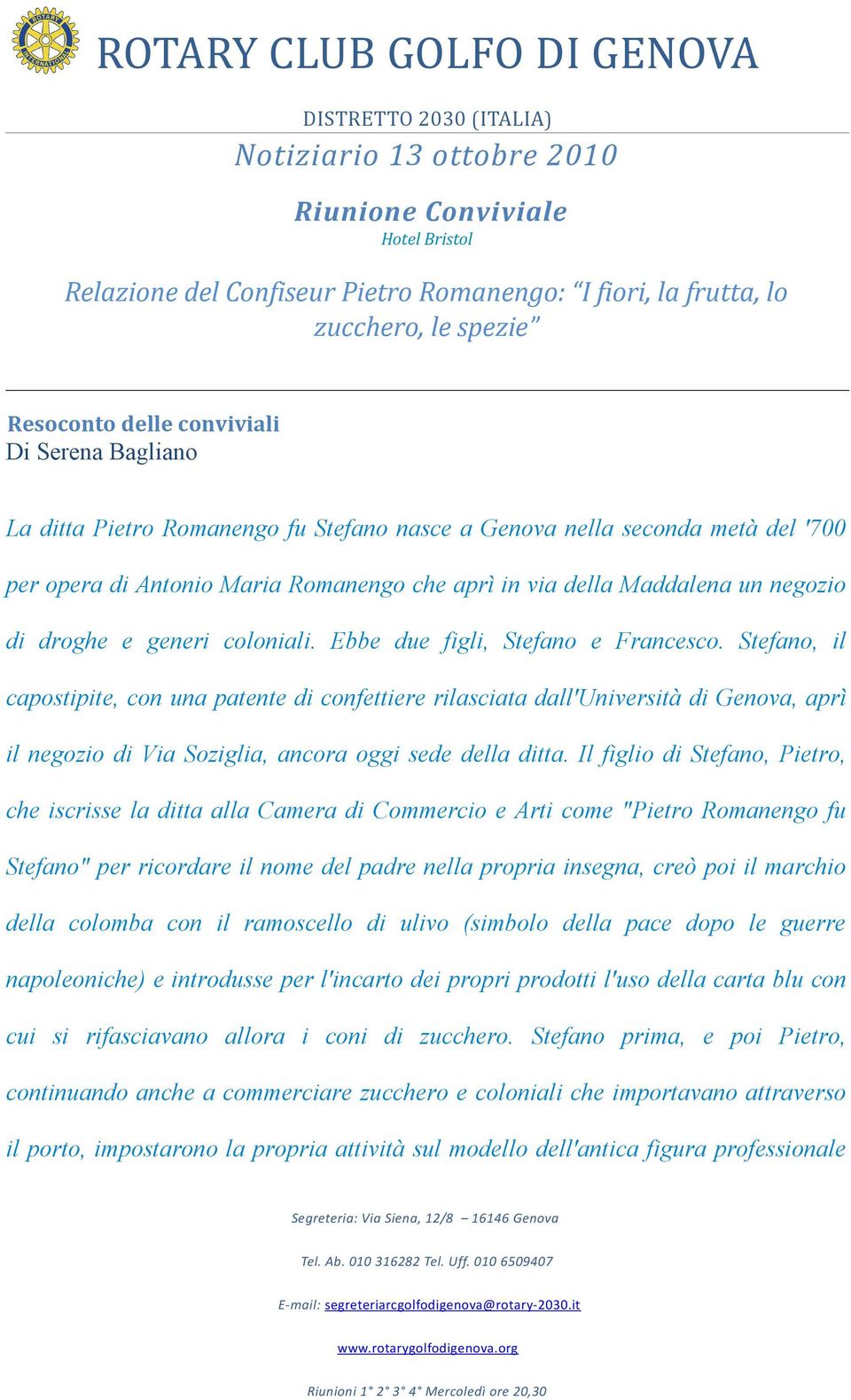 Ebbe due figli, Stefano e Francesco. Stefano, il capostipite, con una patente di confettiere rilasciata dall'università di Genova, aprì il negozio di Via Soziglia, ancora oggi sede della ditta.