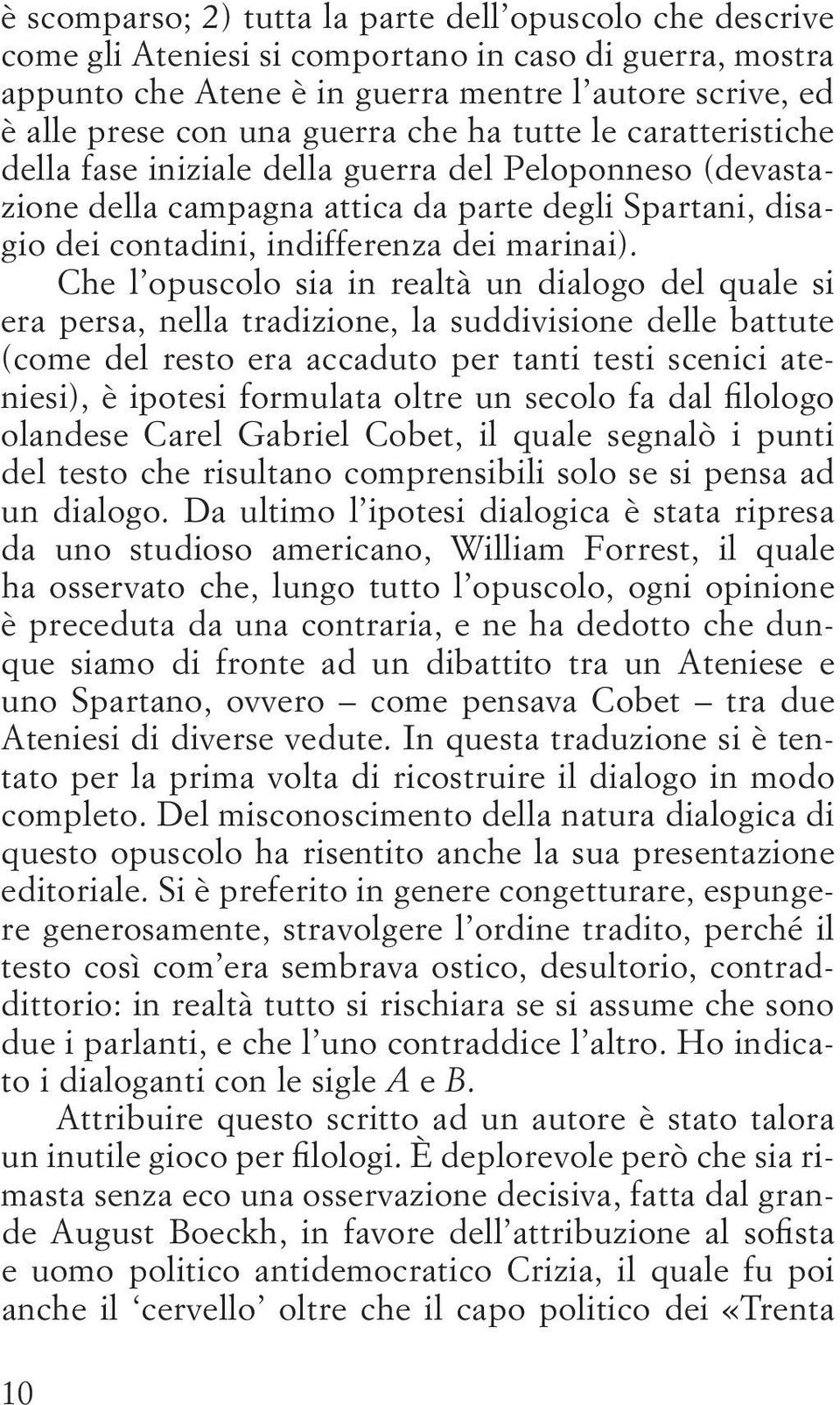 Che l opuscolo sia in realtà un dialogo del quale si era persa, nella tradizione, la suddivisione delle battute (come del resto era accaduto per tanti testi scenici ateniesi), è ipotesi formulata