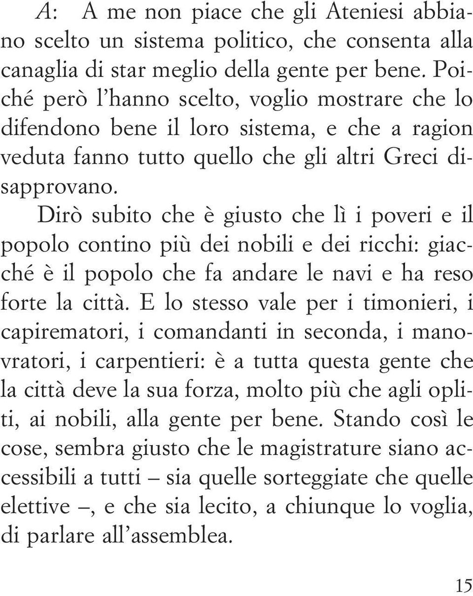 Dirò subito che è giusto che lì i poveri e il popolo contino più dei nobili e dei ricchi: giacché è il popolo che fa andare le navi e ha reso forte la città.