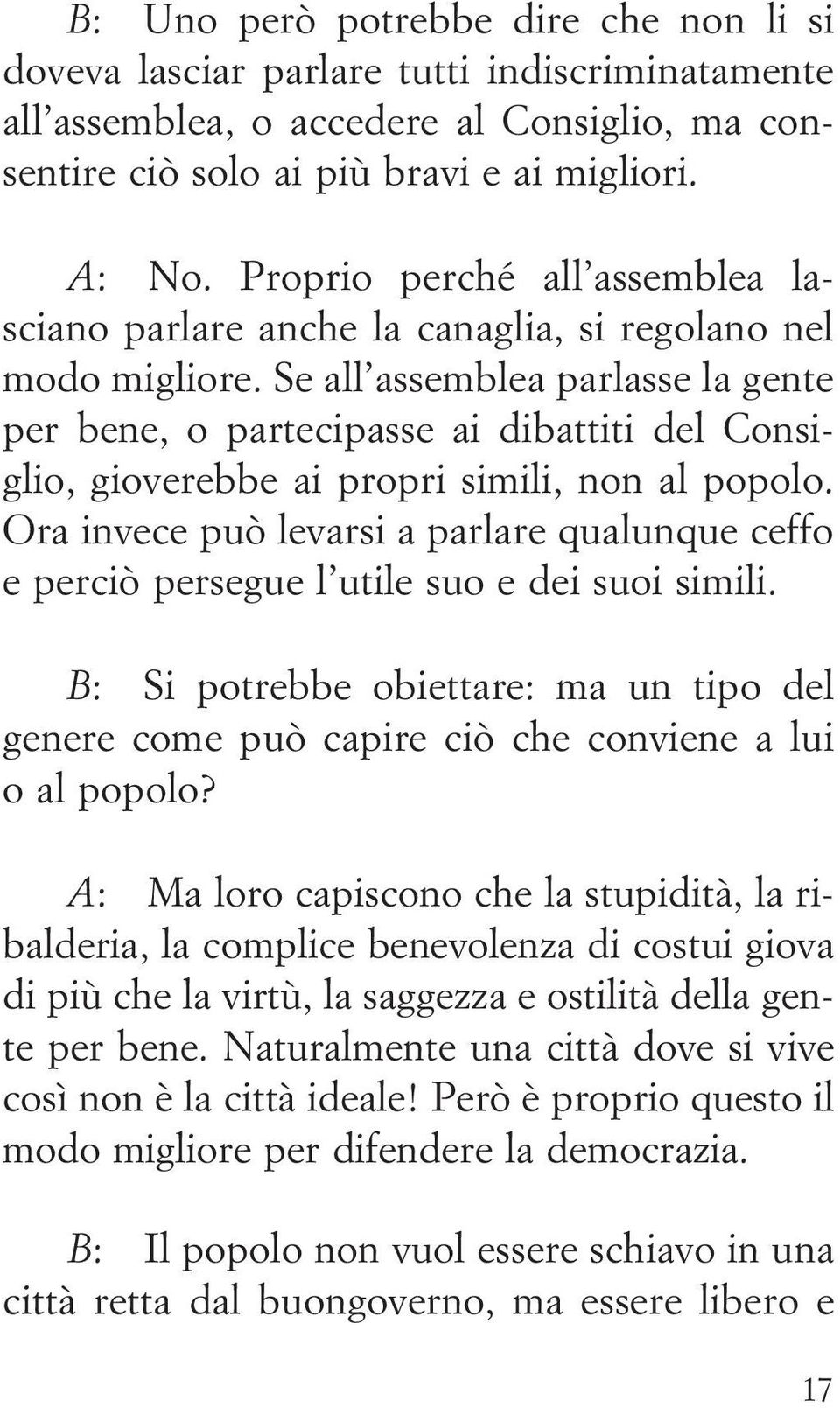 Se all assemblea parlasse la gente per bene, o partecipasse ai dibattiti del Consiglio, gioverebbe ai propri simili, non al popolo.