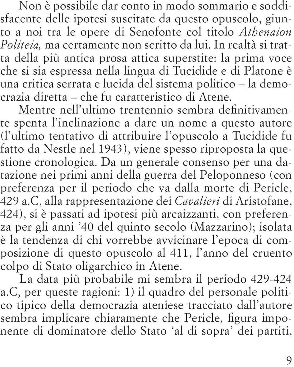 In realtà si tratta della più antica prosa attica superstite: la prima voce che si sia espressa nella lingua di Tucidide e di Platone è una critica serrata e lucida del sistema politico la democrazia