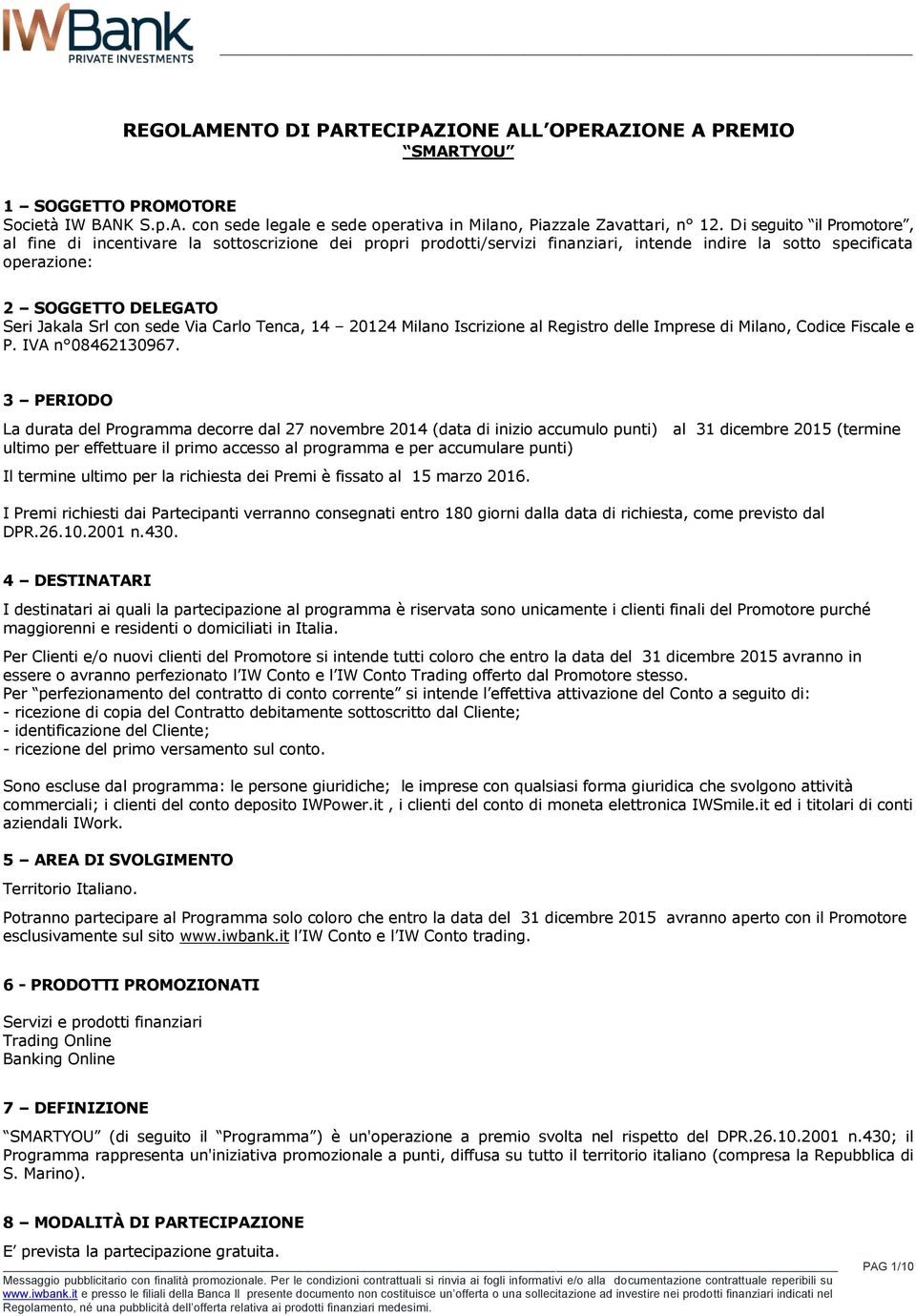 Via Carlo Tenca, 14 20124 Milano Iscrizione al Registro delle Imprese di Milano, Codice Fiscale e P. IVA n 08462130967.