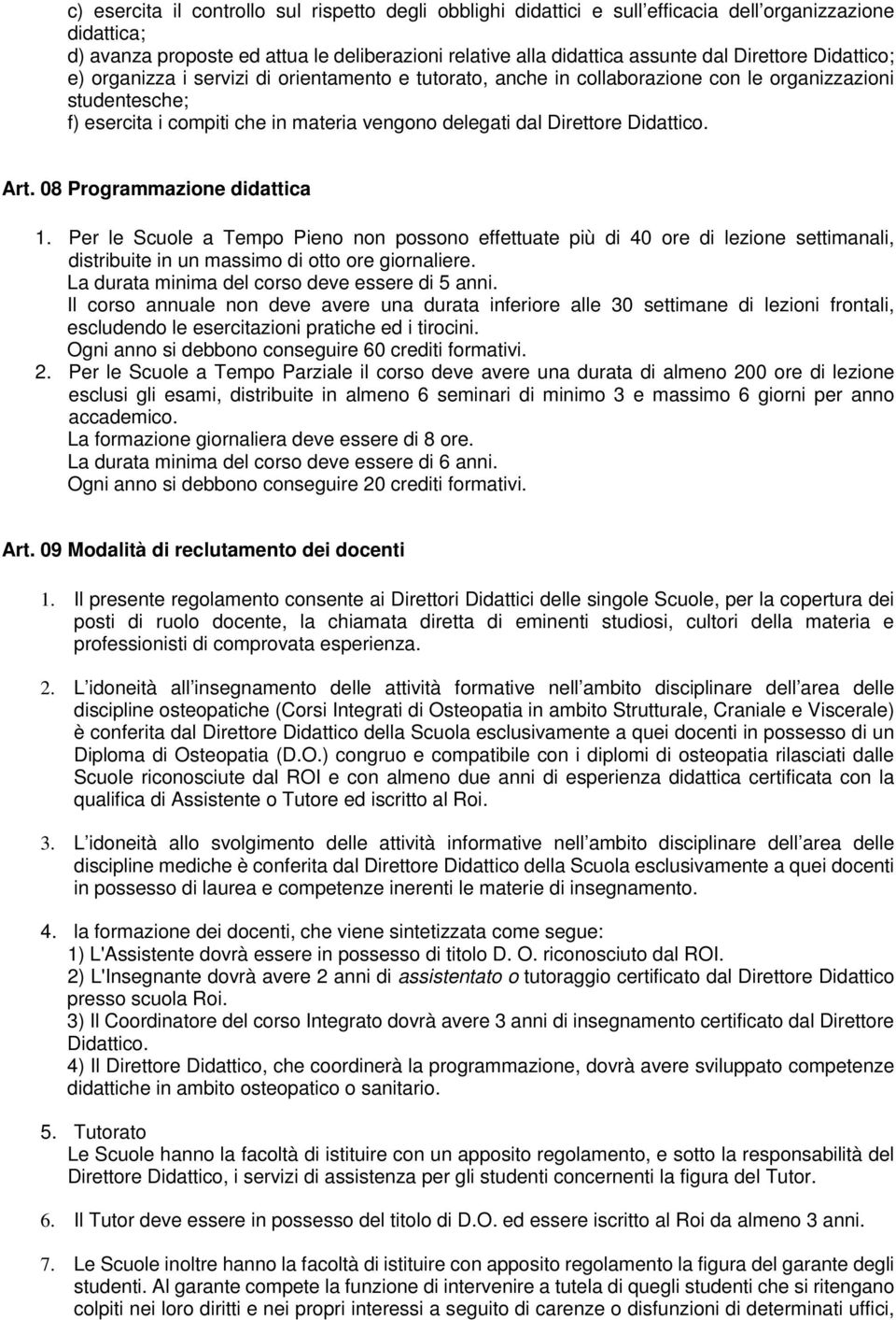 Didattico. Art. 08 Programmazione didattica 1. Per le Scuole a Tempo Pieno non possono effettuate più di 40 ore di lezione settimanali, distribuite in un massimo di otto ore giornaliere.