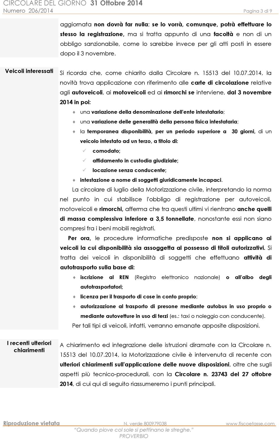 2014, la novità trova applicazione con riferimento alle carte di circolazione relative agli autoveicoli, ai motoveicoli ed ai rimorchi se interviene, dal 3 novembre 2014 in poi: una variazione della