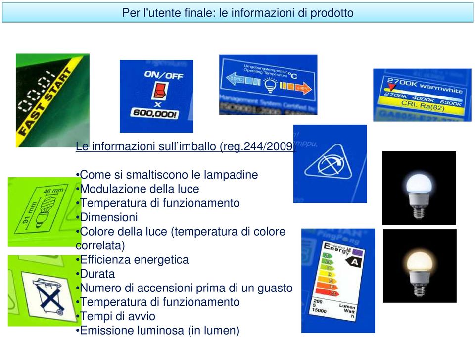 Dimensioni Colore della luce (temperatura di colore correlata) Efficienza energetica Durata