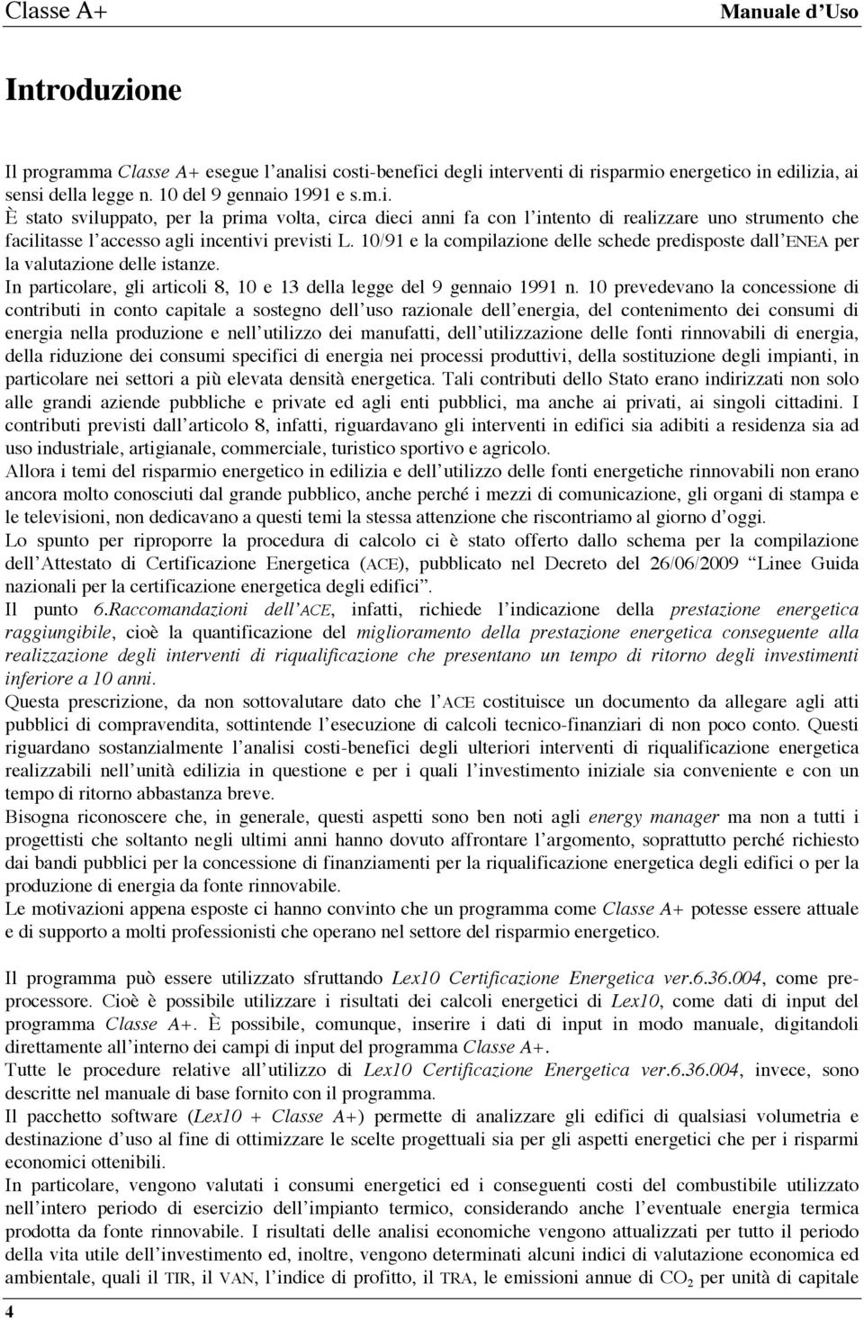 10 prevedevano la concessione di contributi in conto capitale a sostegno dell uso razionale dell energia, del contenimento dei consumi di energia nella produzione e nell utilizzo dei manufatti, dell