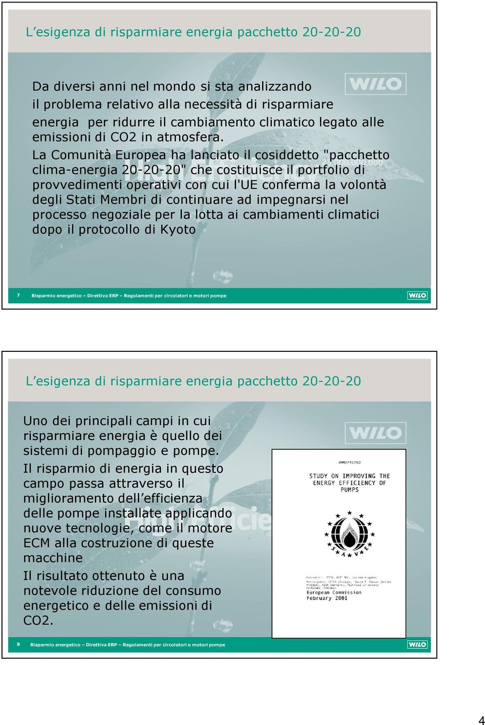 La Comunità Europea ha lanciato il cosiddetto "pacchetto clima-energia 20-20-20" che costituisce il portfolio di provvedimenti operativi con cui l'ue conferma la volontà degli Stati Membri di