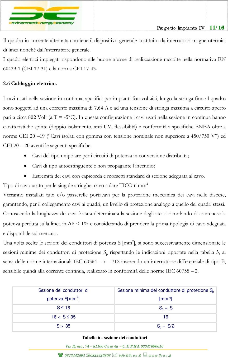 I cavi usati nella sezione in continua, specifici per impianti fotovoltaici, lungo la stringa fino al quadro sono soggetti ad una corrente massima di 7,64 A e ad una tensione di stringa massima a