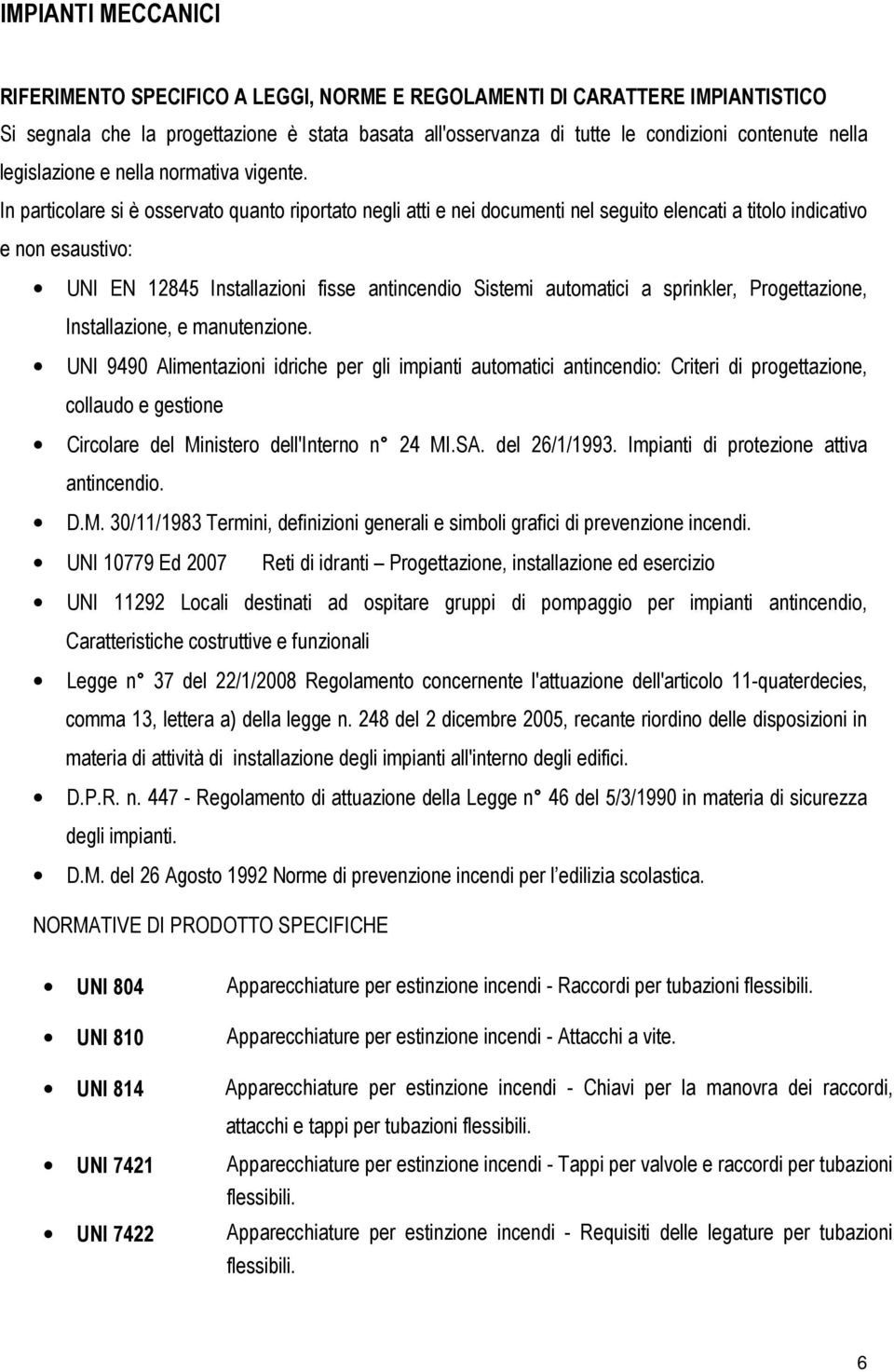 In particolare si è osservato quanto riportato negli atti e nei documenti nel seguito elencati a titolo indicativo e non esaustivo: UNI EN 12845 Installazioni fisse antincendio Sistemi automatici a