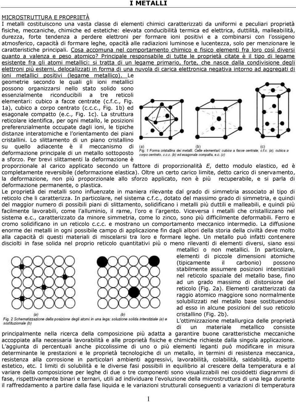 leghe, opacità alle radiazioni luminose e lucentezza, solo per menzionare le caratteristiche principali.