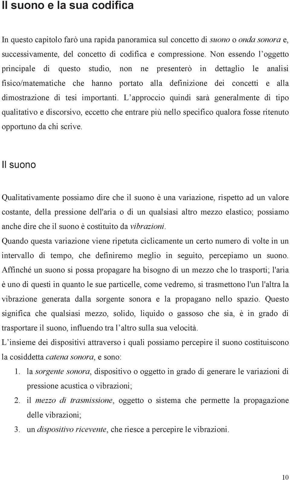 L approccio quindi sarà generalmente di tipo qualitativo e discorsivo, eccetto che entrare più nello specifico qualora fosse ritenuto opportuno da chi scrive.