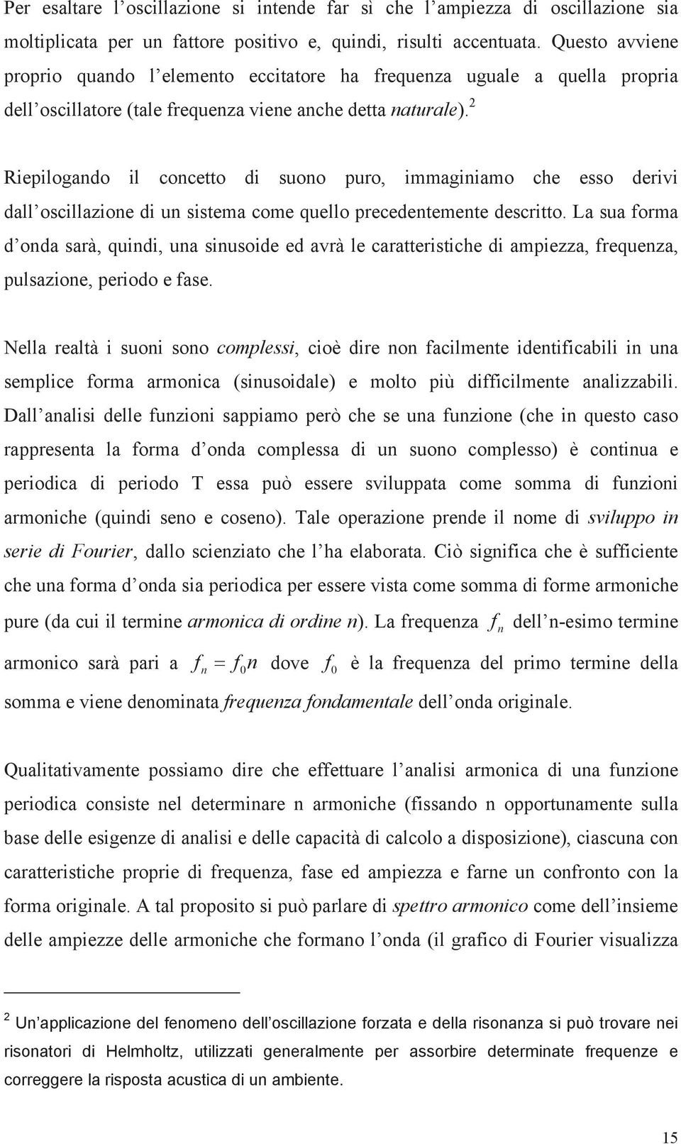 2 Riepilogando il concetto di suono puro, immaginiamo che esso derivi dall oscillazione di un sistema come quello precedentemente descritto.