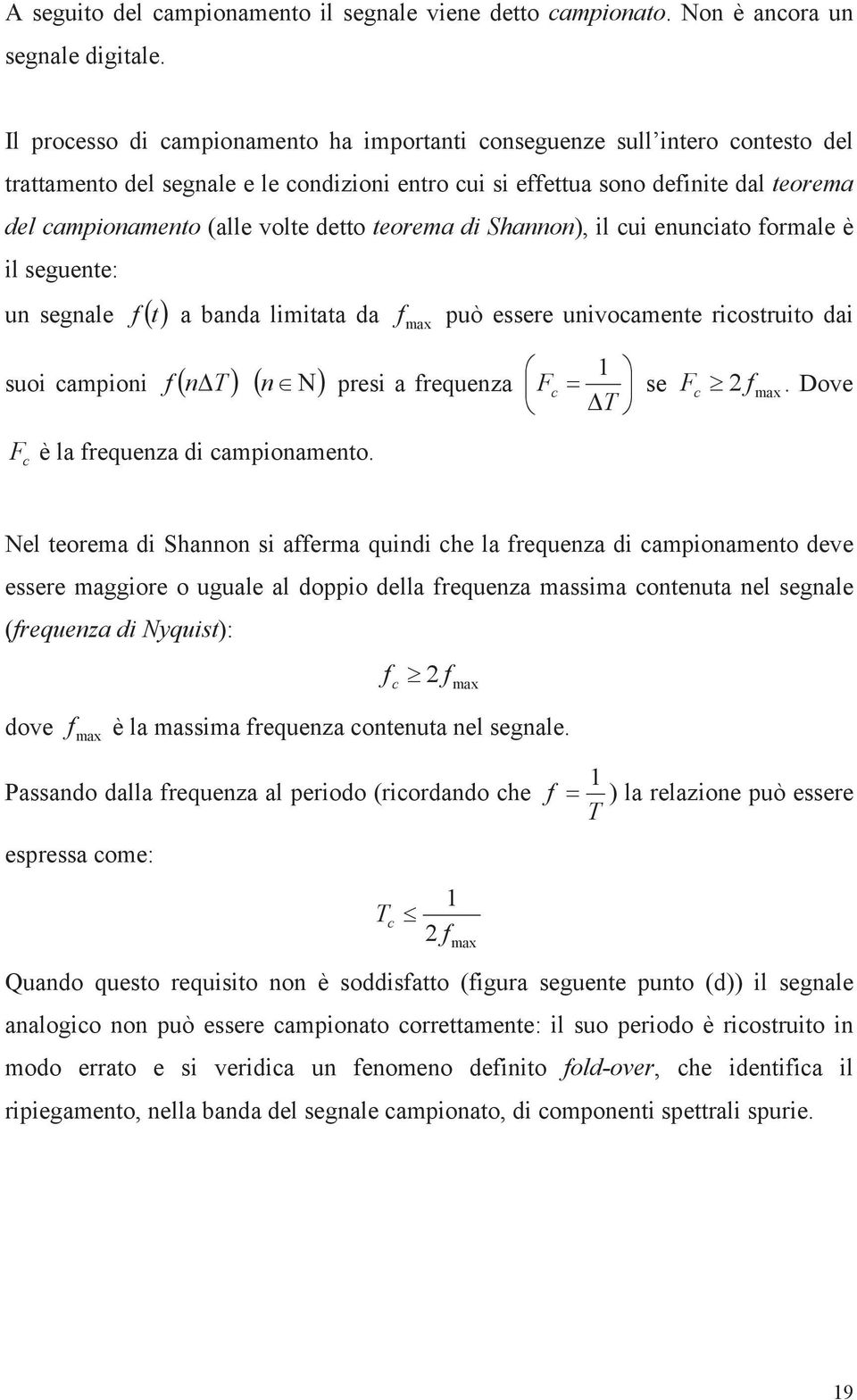 detto teorema di Shannon), il cui enunciato formale è il seguente: un segnale t f max f a banda limitata da può essere univocamente ricostruito dai 1 suoi campioni f n T n presi a frequenza F c T F c