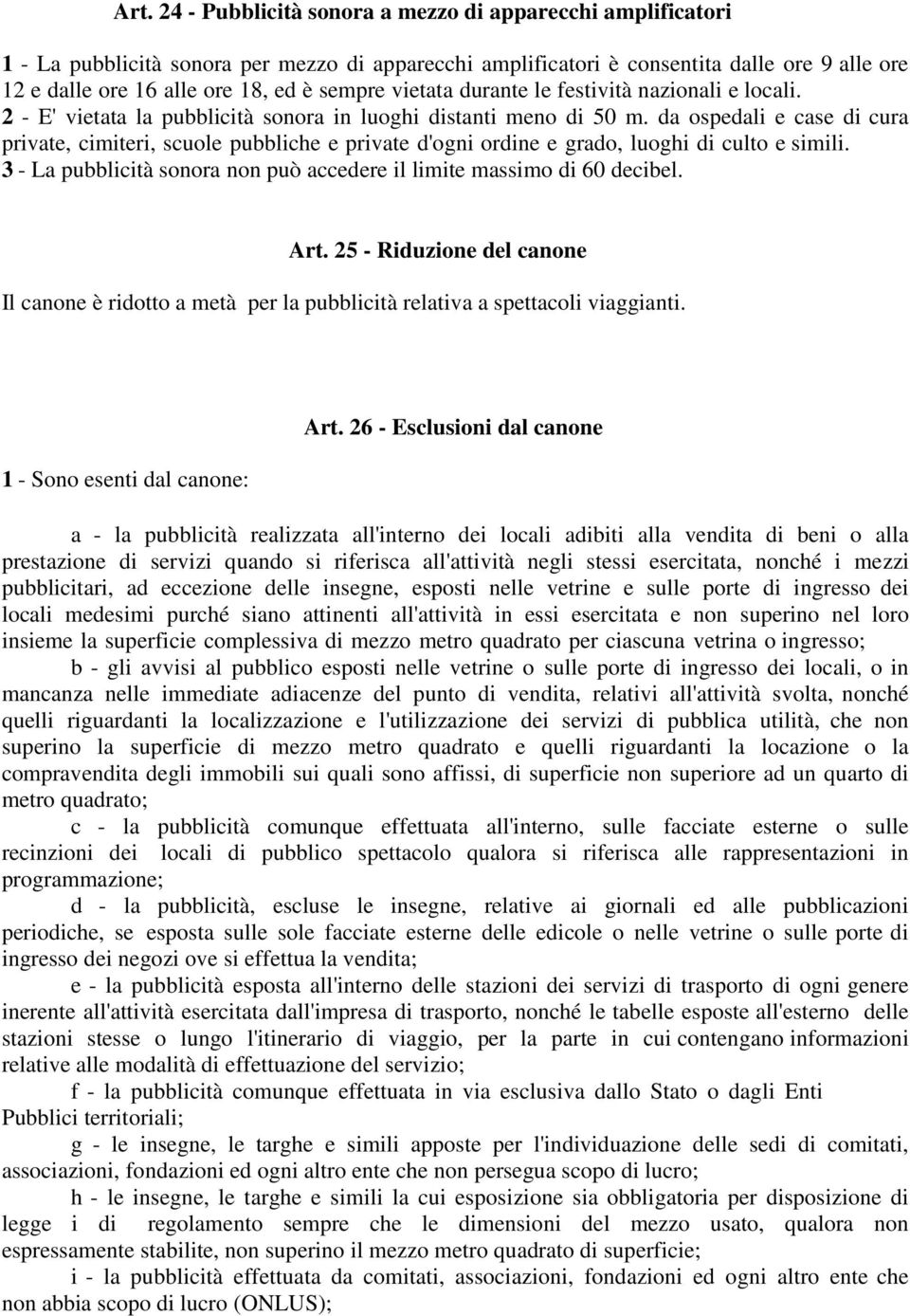 da ospedali e case di cura private, cimiteri, scuole pubbliche e private d'ogni ordine e grado, luoghi di culto e simili. 3 - La pubblicità sonora non può accedere il limite massimo di 60 decibel.