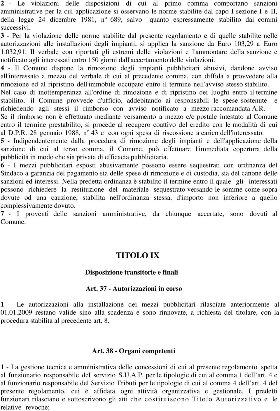 3 - Per la violazione delle norme stabilite dal presente regolamento e di quelle stabilite nelle autorizzazioni alle installazioni degli impianti, si applica la sanzione da Euro 103,29 a Euro 1.