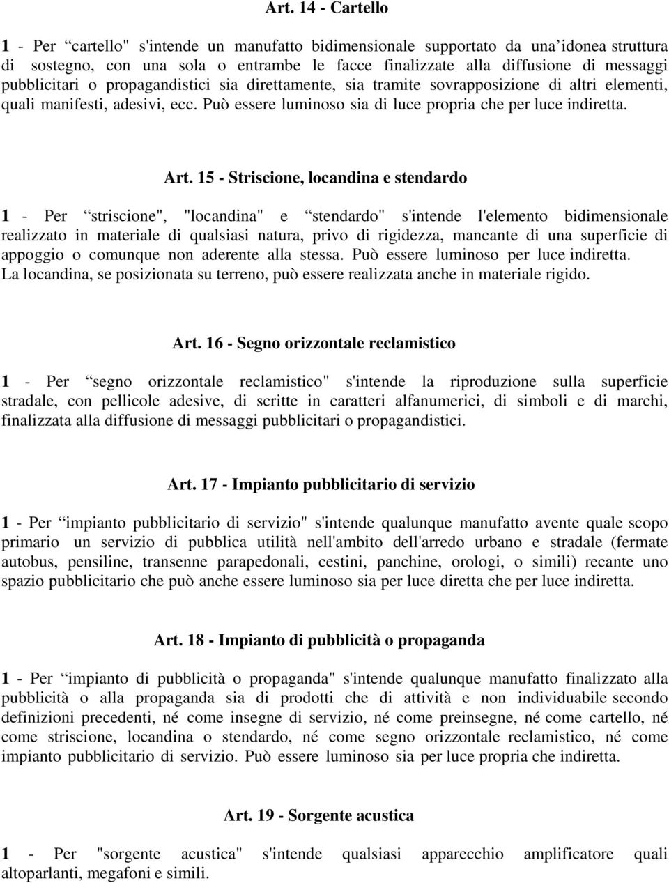 15 - Striscione, locandina e stendardo 1 - Per striscione", "locandina" e stendardo" s'intende l'elemento bidimensionale realizzato in materiale di qualsiasi natura, privo di rigidezza, mancante di