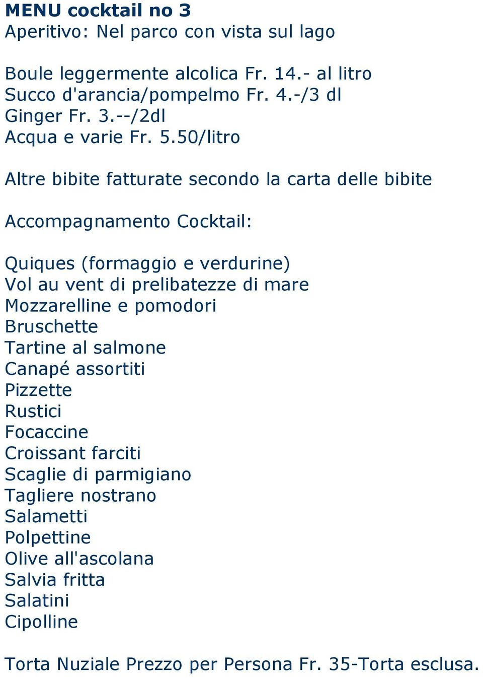 mare Mozzarelline e pomodori Bruschette Tartine al salmone Canapé assortiti Pizzette Rustici Focaccine Croissant farciti Scaglie di parmigiano Tagliere