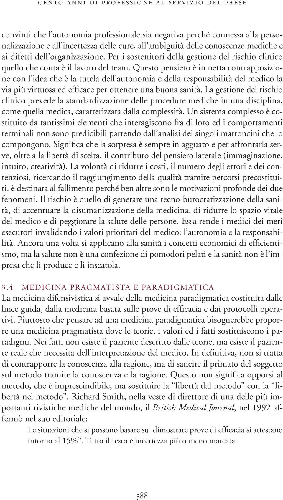 Questo pensiero è in netta contrapposizione con l idea che è la tutela dell autonomia e della responsabilità del medico la via più virtuosa ed efficace per ottenere una buona sanità.