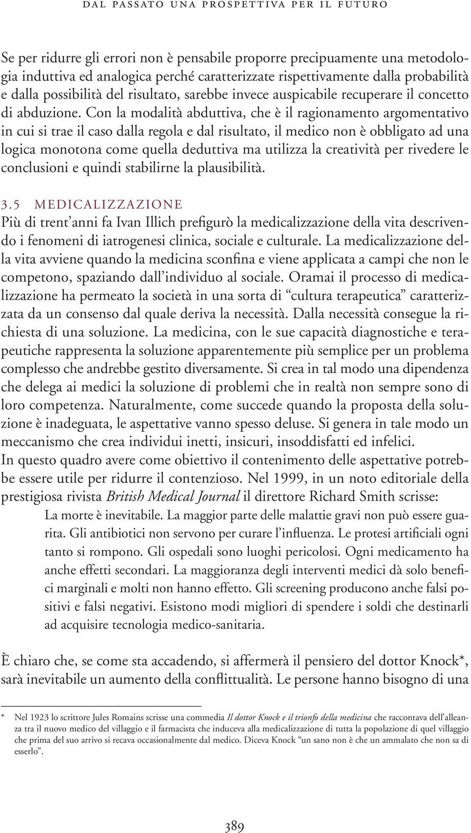 Con la modalità abduttiva, che è il ragionamento argomentativo in cui si trae il caso dalla regola e dal risultato, il medico non è obbligato ad una logica monotona come quella deduttiva ma utilizza