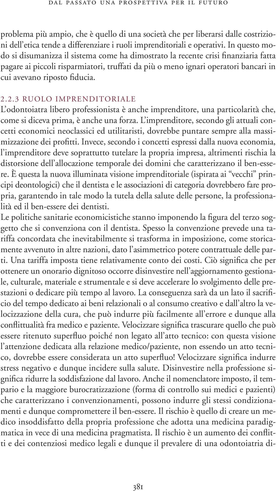 fiducia. 2.2.3 RU OLO IM PR EN DITOR IA LE L odontoiatra libero professionista è anche imprenditore, una particolarità che, come si diceva prima, è anche una forza.