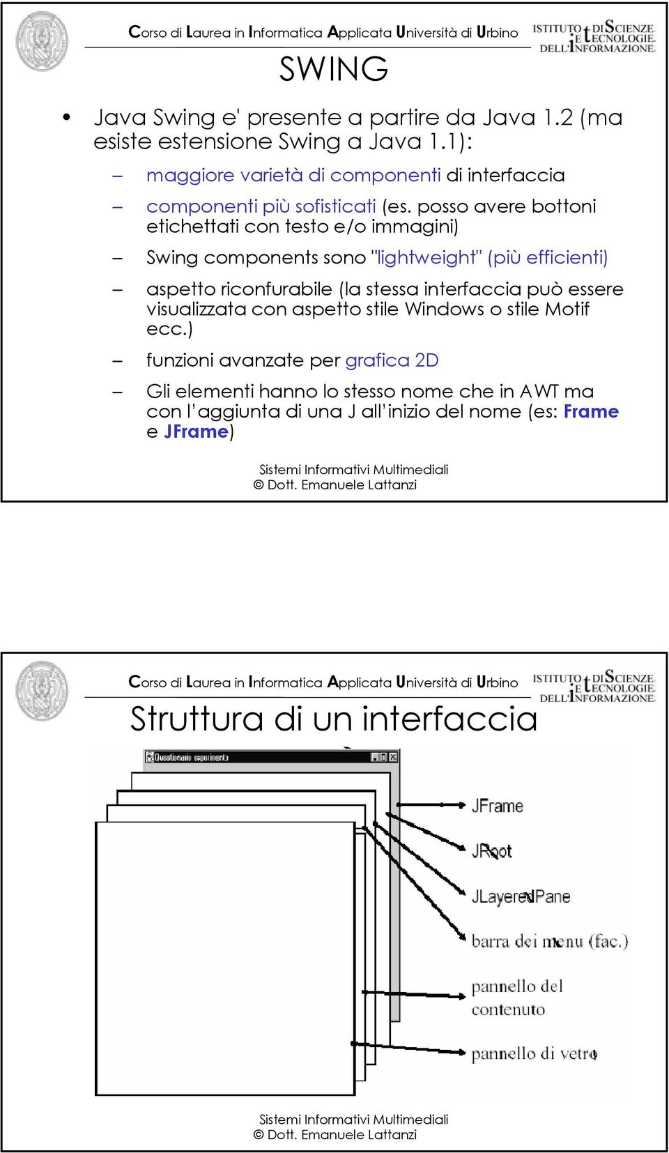 posso avere bottoni etichettati con testo e/o immagini) Swing components sono "lightweight" (più efficienti) aspetto riconfurabile (la stessa