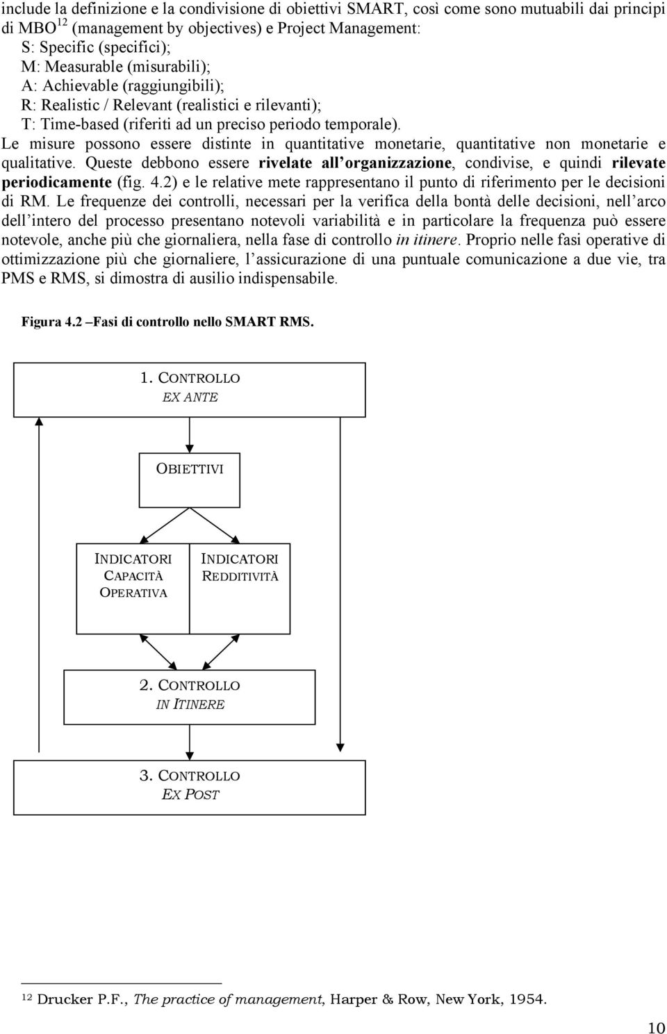 Le misure possono essere distinte in quantitative monetarie, quantitative non monetarie e qualitative.