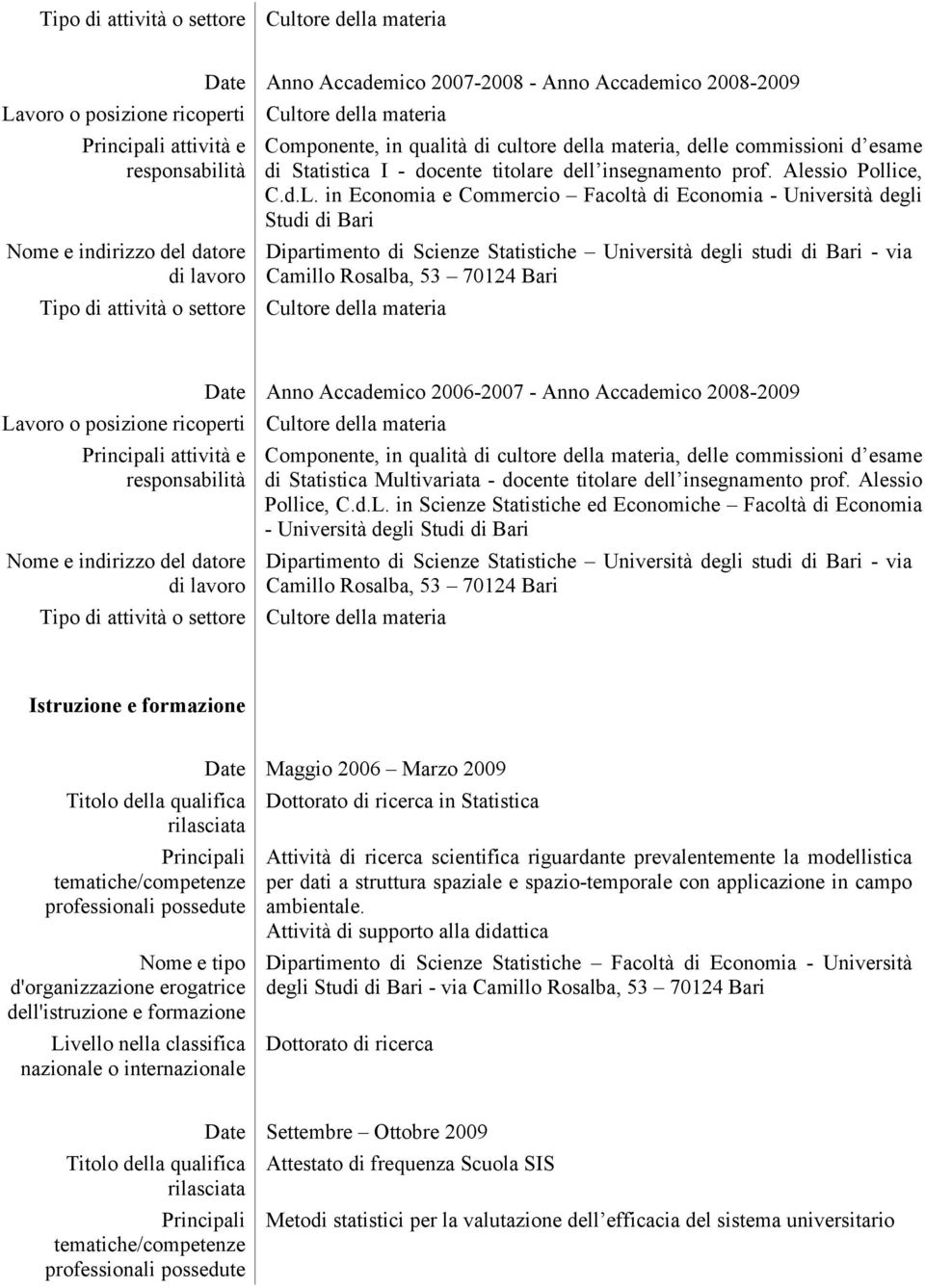 in Economia e Commercio Facoltà di Economia - Università degli Studi di Bari Date Anno Accademico 2006-2007 - Anno Accademico 2008-2009 Componente, in qualità di cultore della materia, delle