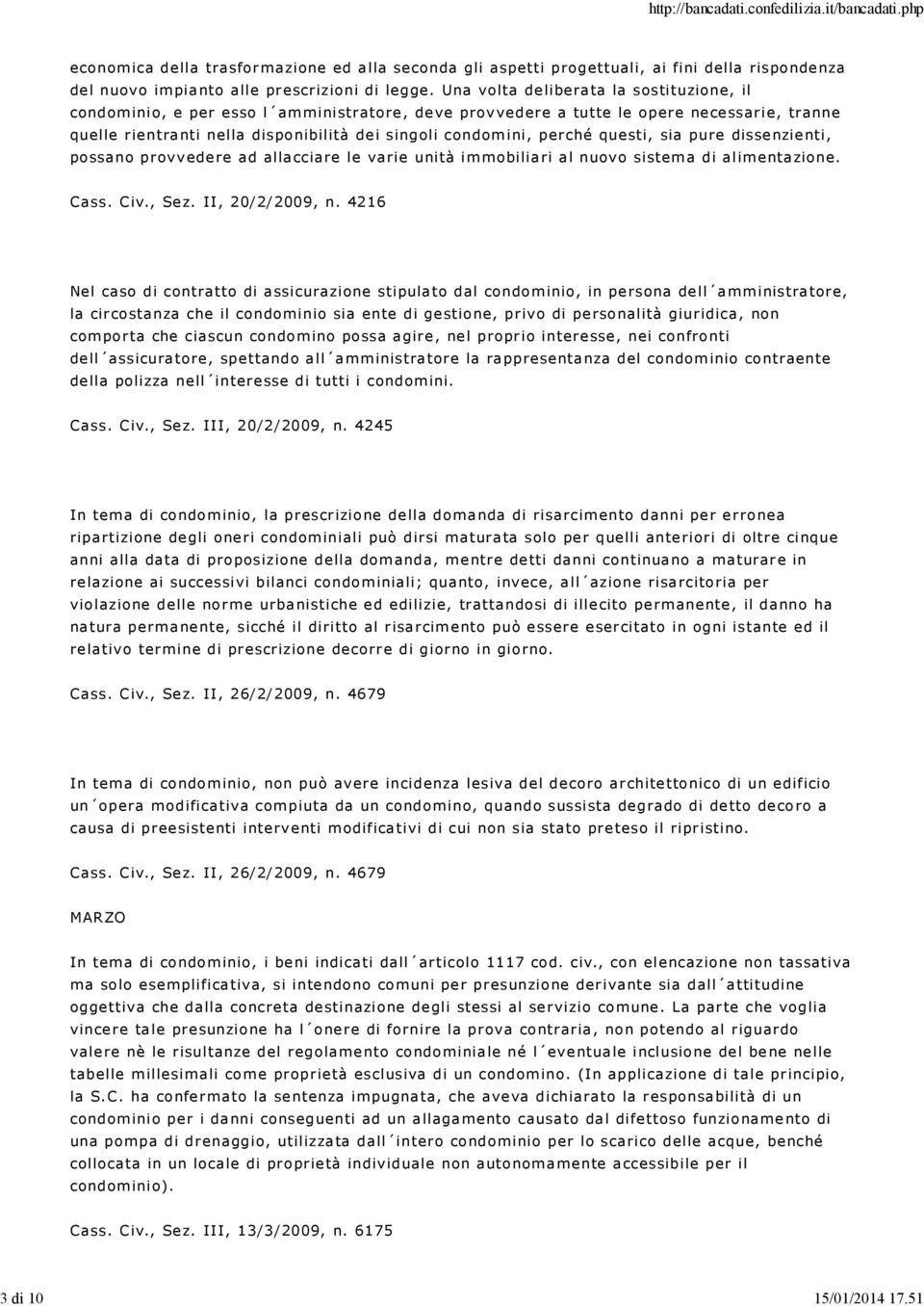 condom ini, perché questi, sia pure disse nzie nti, possano provv edere ad allacciare le varie unità i mmobiliari al nuovo sistem a di al imentazione. Cass. Civ., Se z. II, 20/2/ 2009, n.