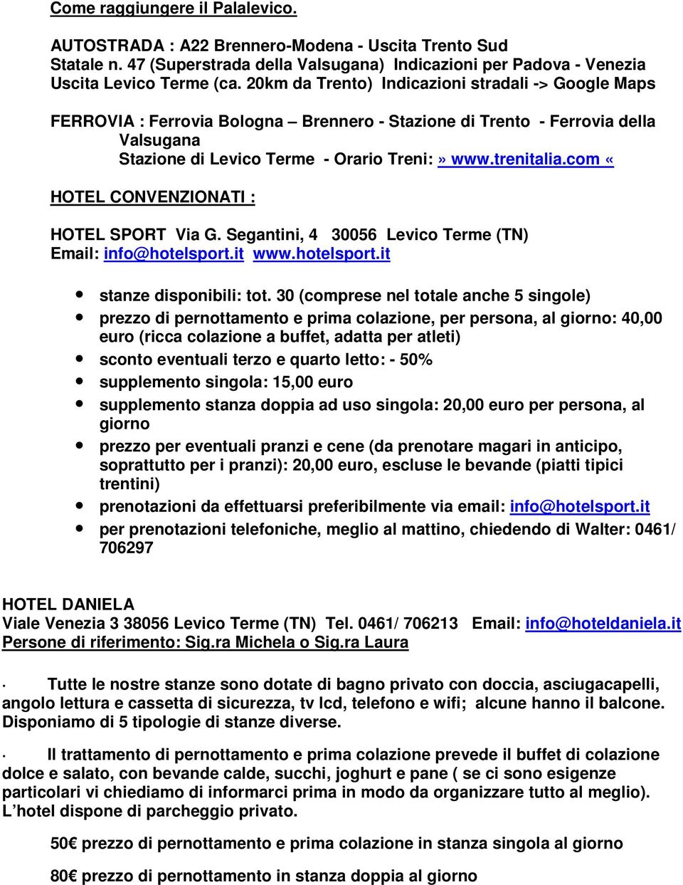 com «HOTEL CONVENZIONATI : HOTEL SPORT Via G. Segantini, 4 30056 Levico Terme (TN) Email: info@hotelsport.it www.hotelsport.it stanze disponibili: tot.