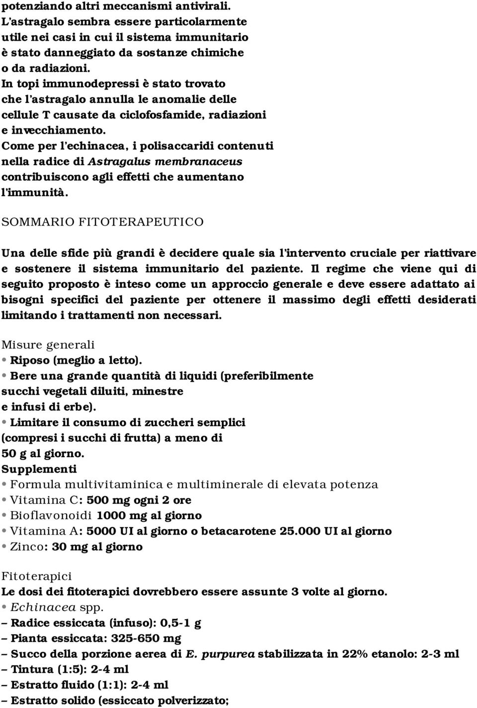 Come per l echinacea, i polisaccaridi contenuti nella radice di Astragalus membranaceus contribuiscono agli effetti che aumentano l immunità.