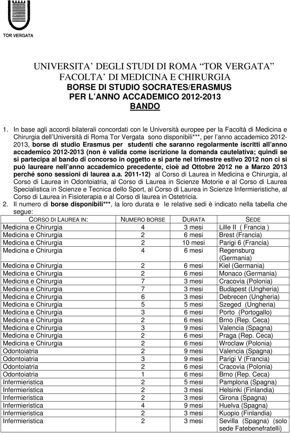 borse di studio Erasmus per studenti che saranno regolarmente iscritti all anno accademico 2012-2013 (non è valida come iscrizione la domanda cautelativa; quindi se si partecipa al bando di concorso