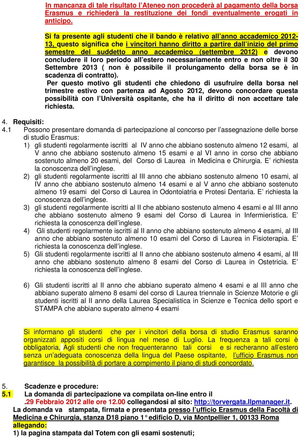 (settembre 2012) e devono concludere il loro periodo all estero necessariamente entro e non oltre il 30 Settembre 2013 ( non è possibile il prolungamento della borsa se è in scadenza di contratto).